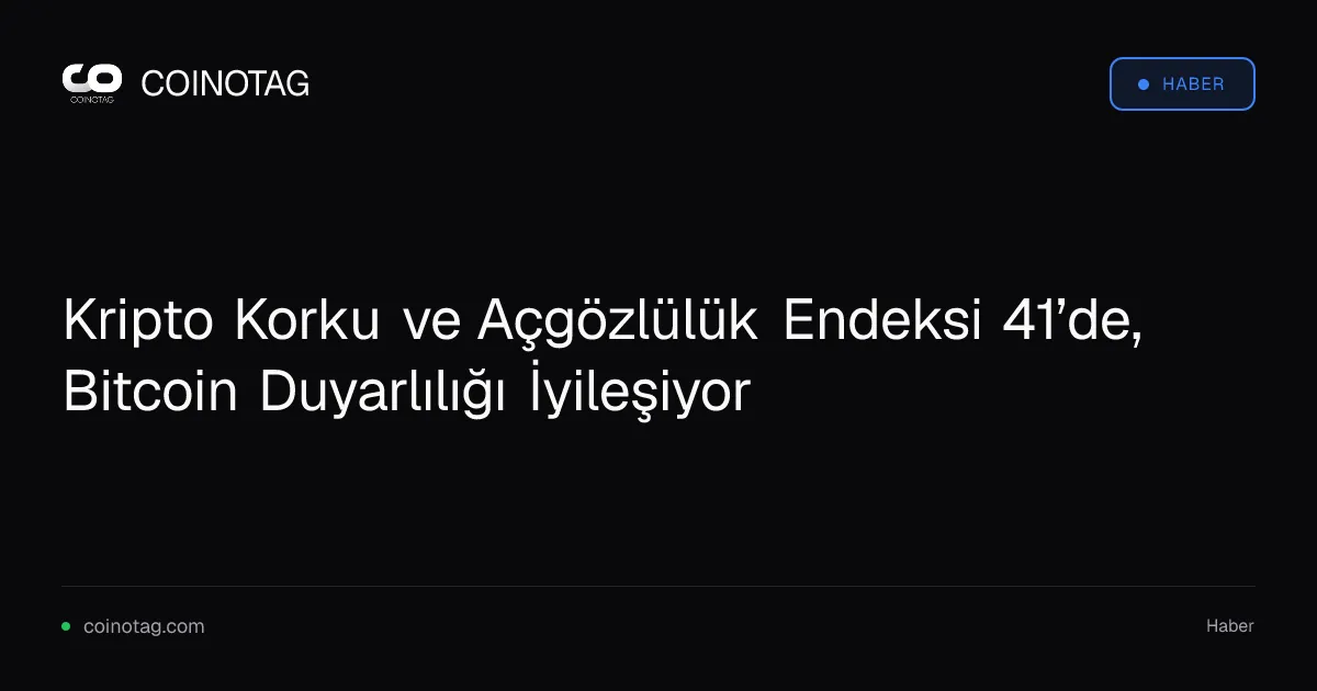 Kripto Korku ve Açgözlülük Endeksi 41’de, Bitcoin Duyarlılığı İyileşiyor