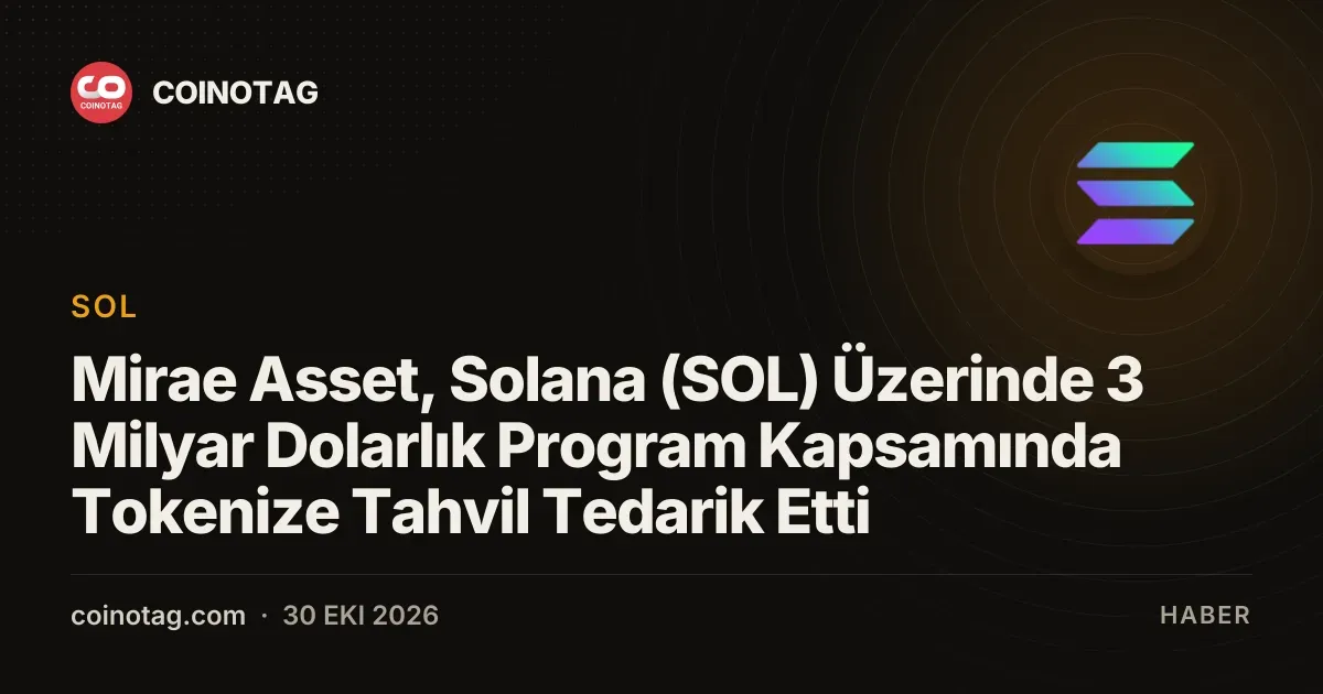 Mirae Asset 3 milyar dolarlik programla Solana aginda tokenize tahvil baslatıyor
