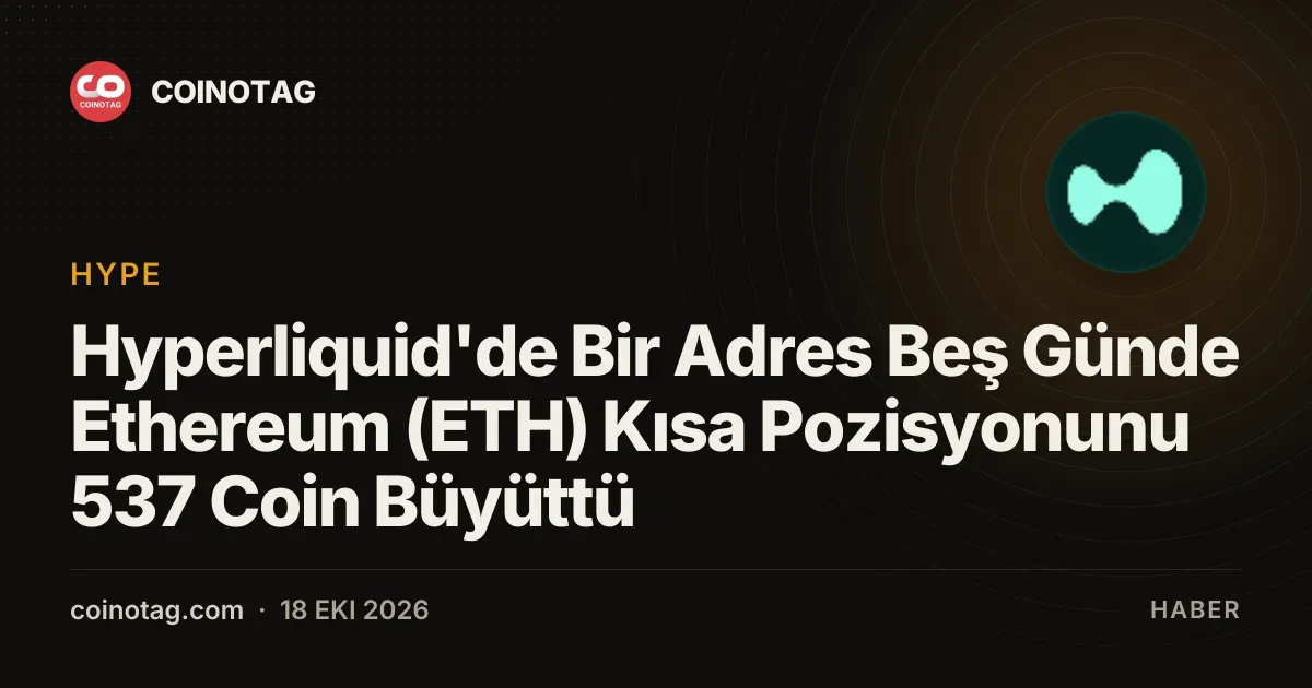 Hyperliquid'de Bir Adres Beş Günde Ethereum (ETH) Kısa Pozisyonunu 537 Coin Büyüttü