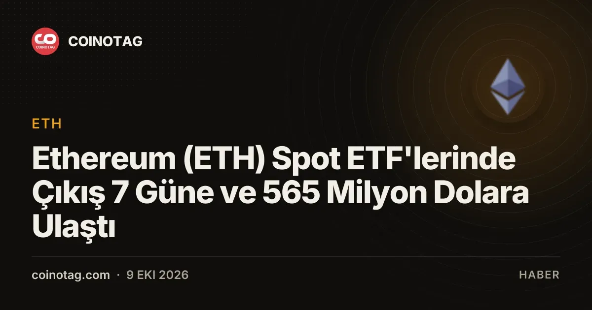 Ethereum Spot ETF'leri 7 günde 565 milyon dolar çıkış yaptı