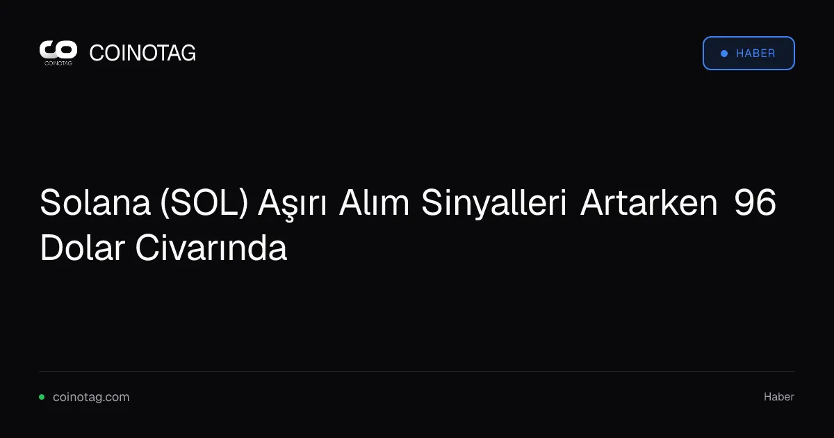 Solana (SOL) aşırı alım sinyalleriyle 96 dolara yakın konsolide oluyor