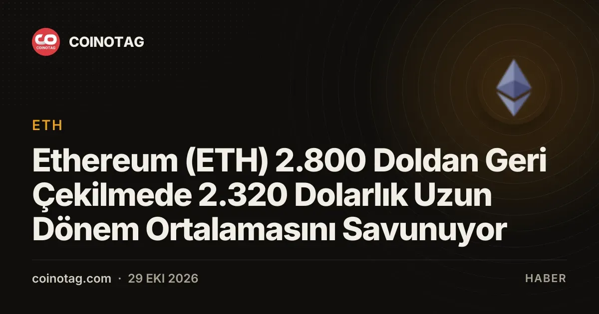 Ethereum 2.800 dolardan gerilerken 2.320 dolarlık ortalamasını koruyor