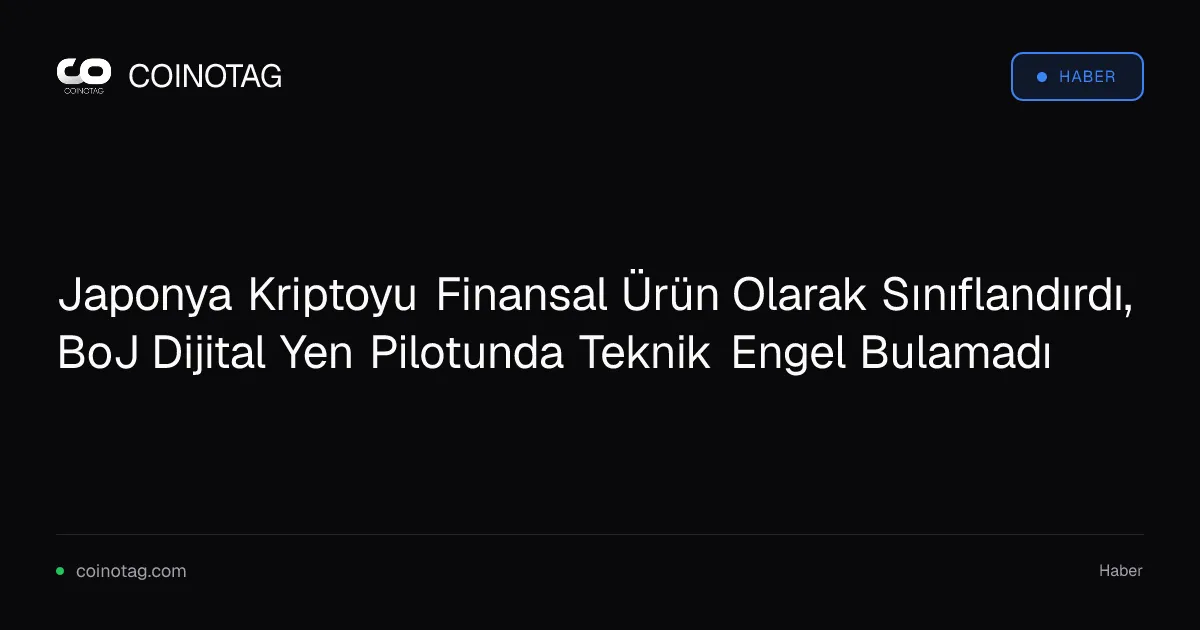 Japonya Kriptoyu Finansal Ürün Olarak Sınıflandırdı, BoJ Dijital Yen Pilotunda Teknik Engel Bulamadı