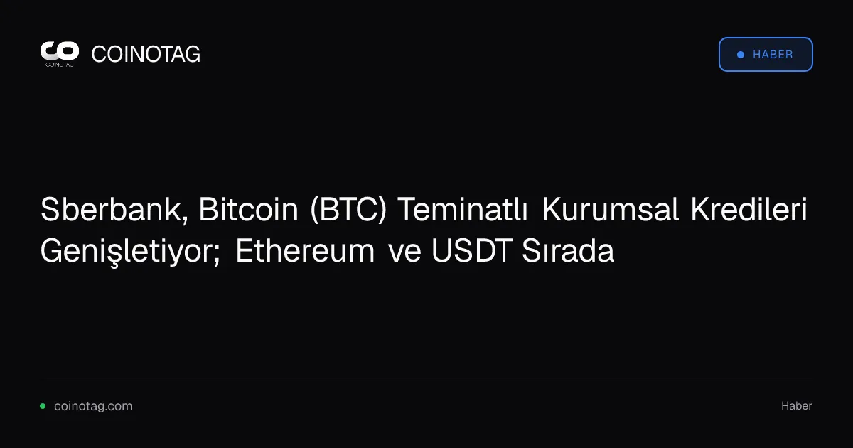 Sberbank, Bitcoin teminatlı kredileri genişletirken Ethereum ve USDT onay bekliyor