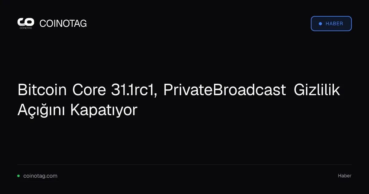 Bitcoin Core 31.1rc1, PrivateBroadcast Gizlilik Açığını Kapatıyor