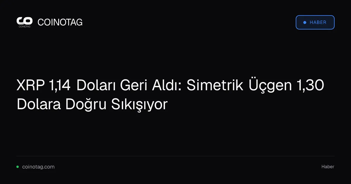 XRP 1,14 Doları Geri Aldı: Simetrik Üçgen 1,30 Dolara Doğru Sıkışıyor