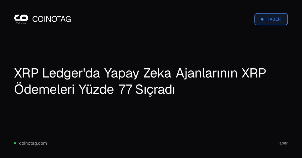 XRP Ledger'da Yapay Zeka Ajanlarının XRP Ödemeleri Yüzde 77 Sıçradı