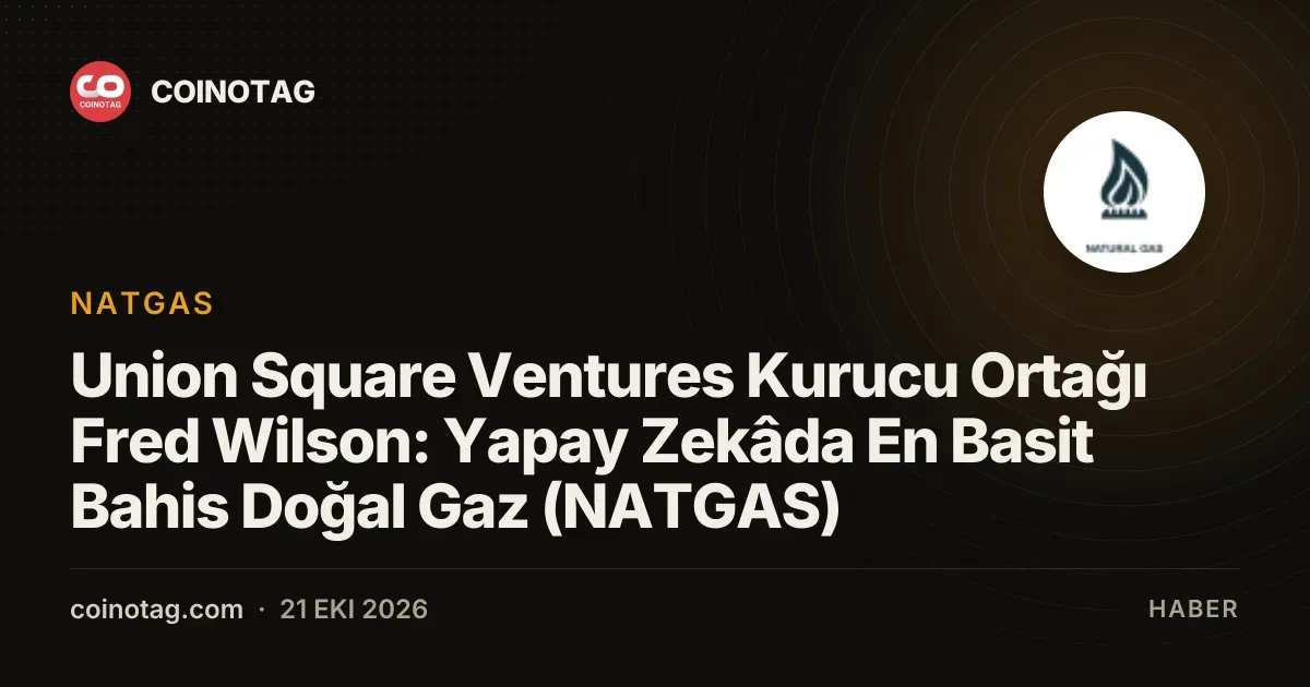 Union Square Ventures Kurucu Ortağı Fred Wilson: Yapay Zekâda En Basit Bahis Doğal Gaz (NATGAS)
