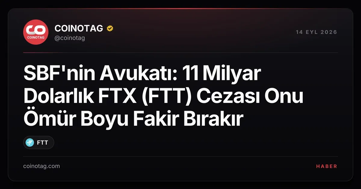 SBF'nin Avukatı: 11 Milyar Dolarlık FTX (FTT) Cezası Onu Ömür Boyu Fakir Bırakır
