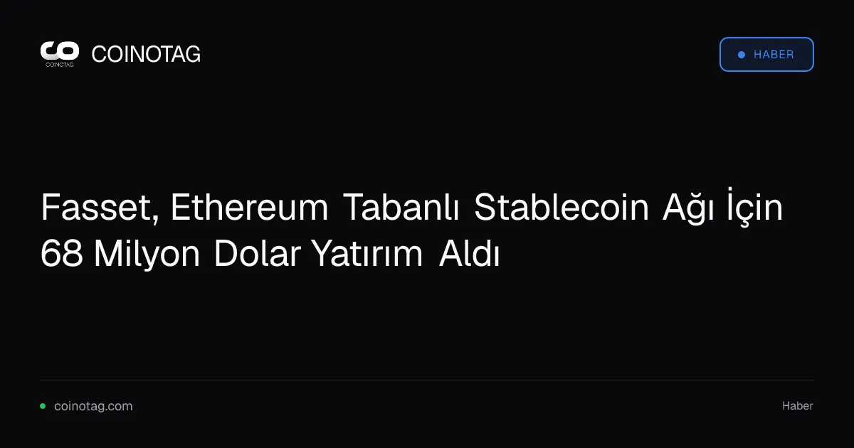 Fasset, Ethereum Tabanlı Stablecoin Ağı İçin 68 Milyon Dolar Yatırım Aldı