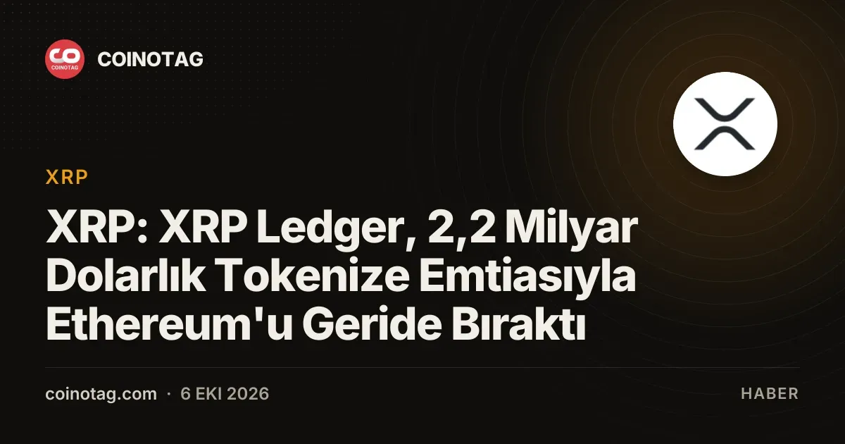 XRP: XRP Ledger, 2,2 Milyar Dolarlık Tokenize Emtiasıyla Ethereum'u Geride Bıraktı