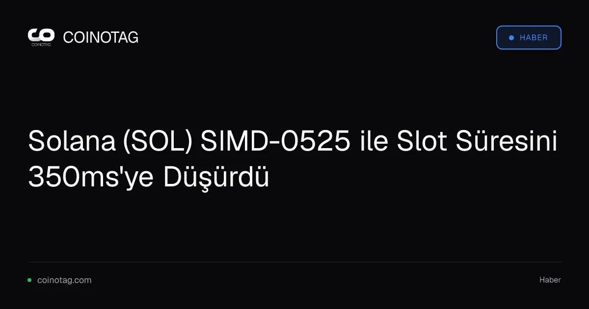 Solana (SOL) SIMD-0525 ile Slot Süresini 350ms'ye Düşürdü