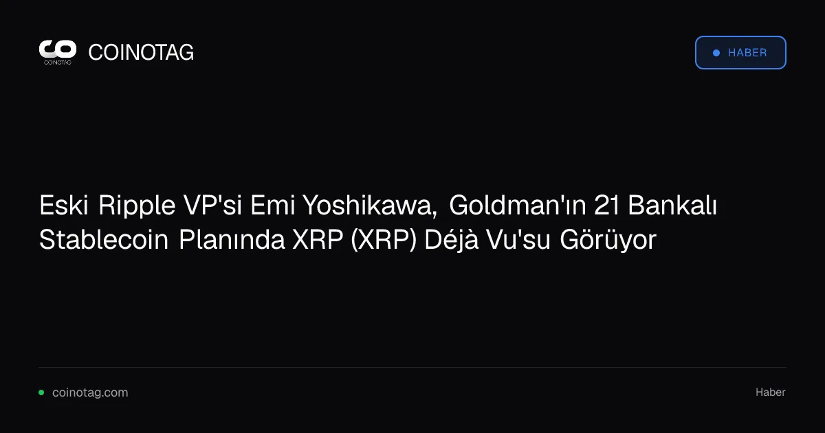 Eski Ripple VP'si Emi Yoshikawa, Goldman'ın 21 Bankalı Stablecoin Planında XRP (XRP) Déjà Vu'su Görüyor