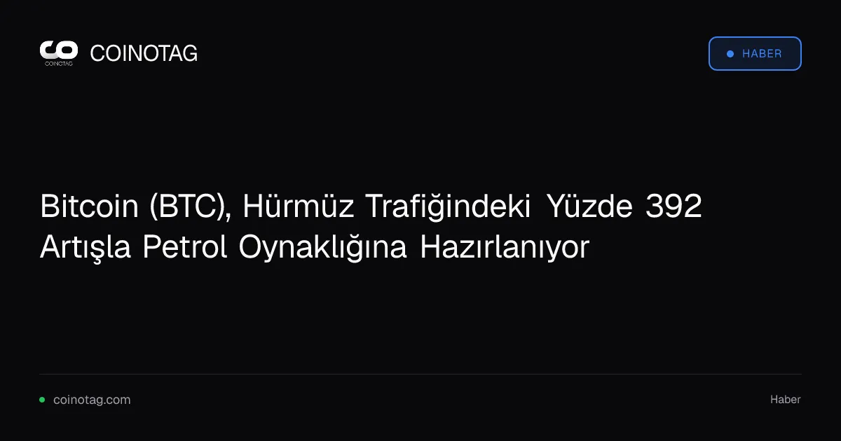 Hürmüz Boğazı'ndaki geçişler Bitcoin'in oynaklığını artırıyor