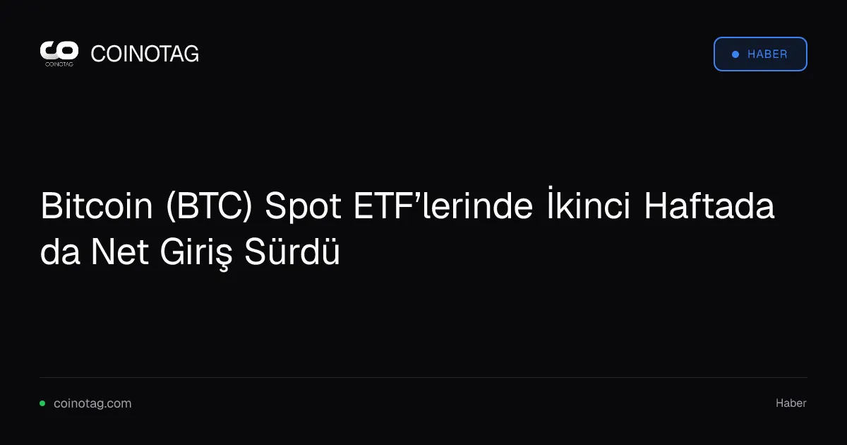 Bitcoin (BTC) Spot ETF’lerinde İkinci Haftada da Net Giriş Sürdü