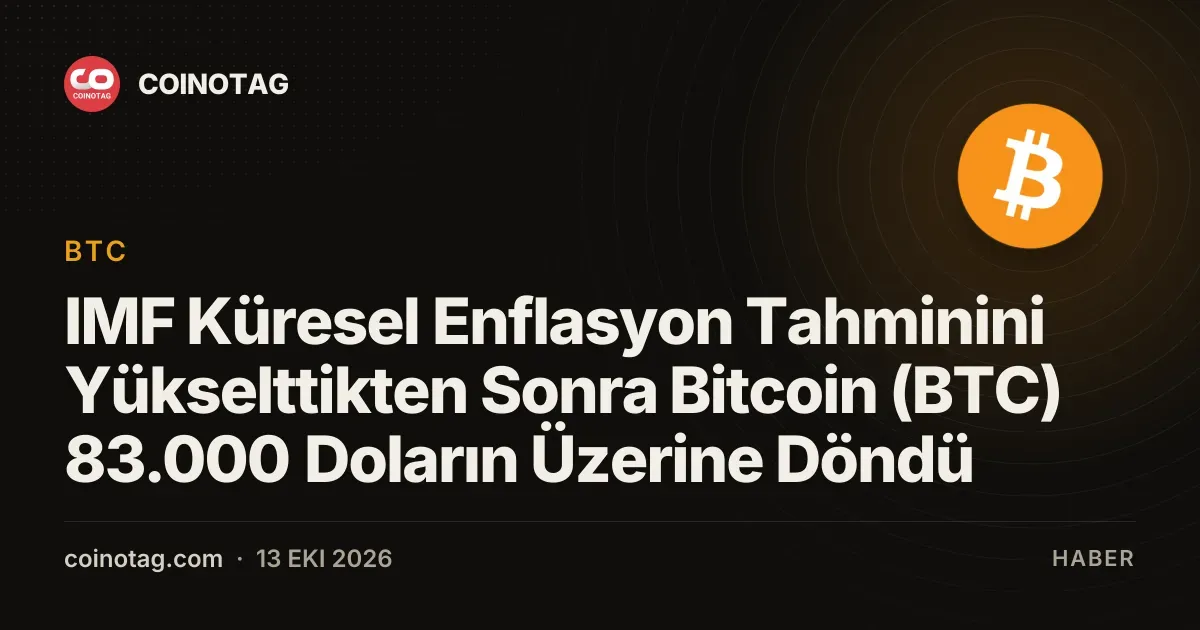 IMF Küresel Enflasyon Tahminini Yükselttikten Sonra Bitcoin (BTC) 83.000 Doların Üzerine Döndü