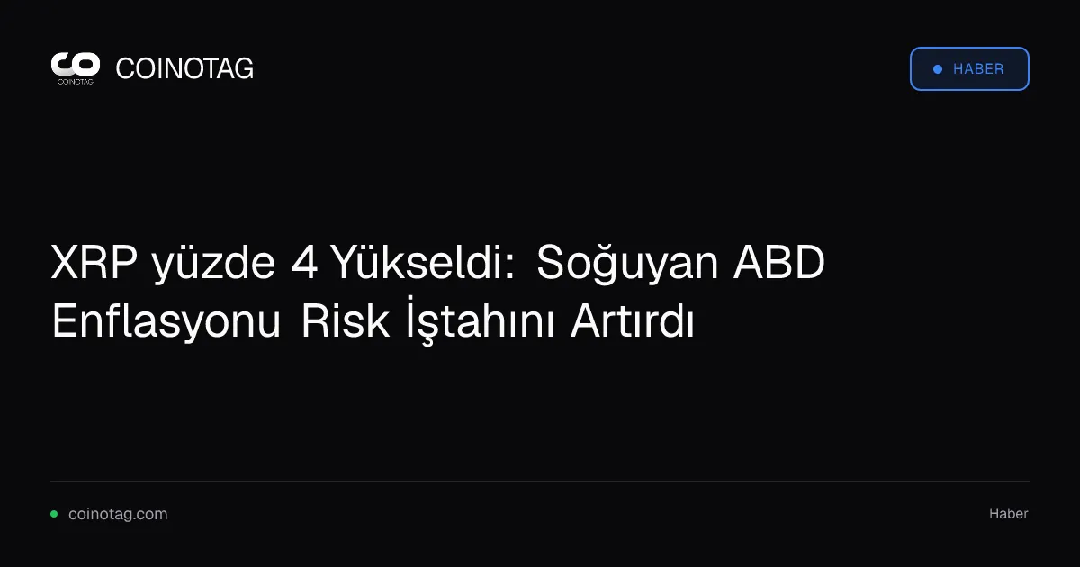 XRP yüzde 4 Yükseldi: Soğuyan ABD Enflasyonu Risk İştahını Artırdı