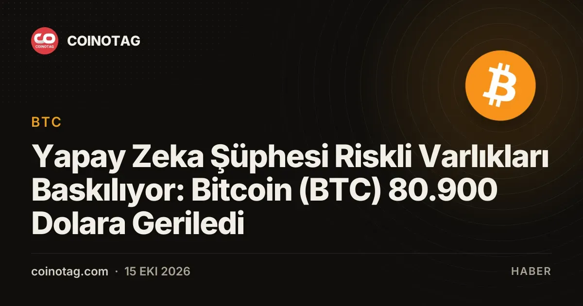 Yapay Zeka Şüphesi Riskli Varlıkları Baskılıyor: Bitcoin (BTC) 80.900 Dolara Geriledi