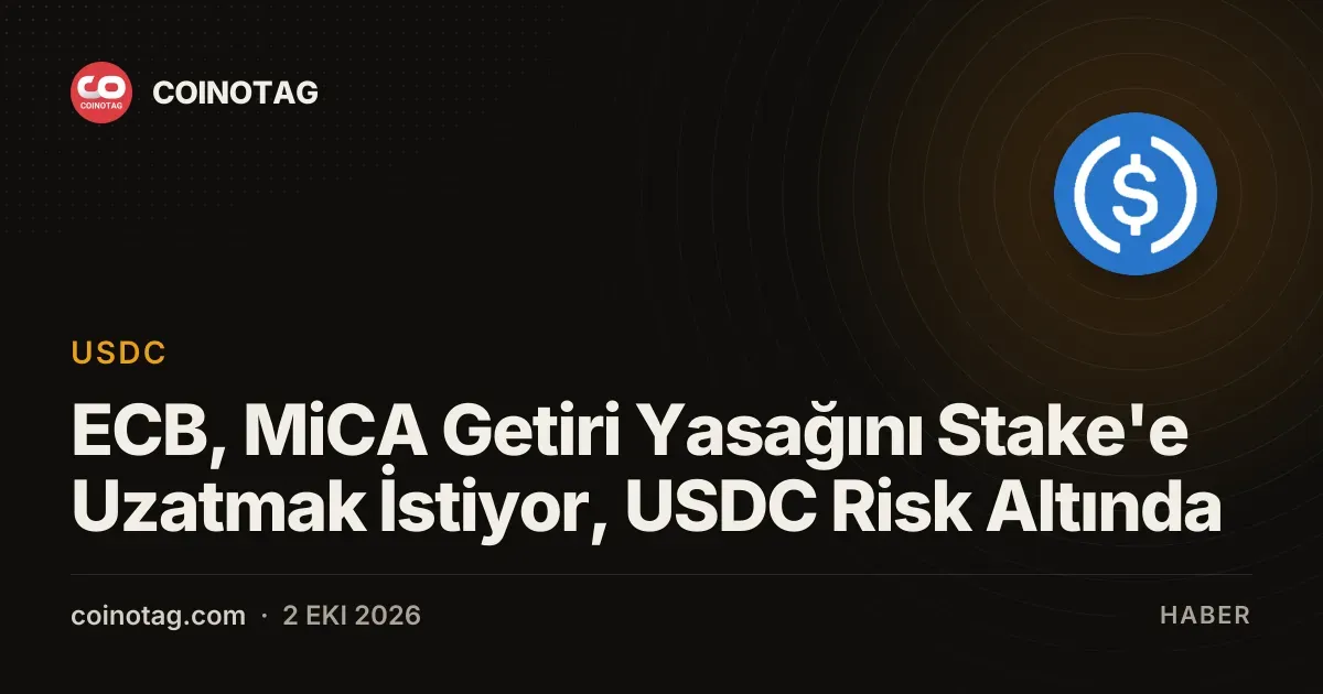 ECB, MiCA'nın stablecoin getiri yasağını staking alanına genişletmek istiyor