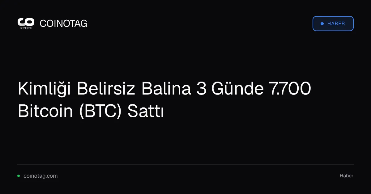 Kimliği Belirsiz Balina 3 Günde 7.700 Bitcoin (BTC) Sattı