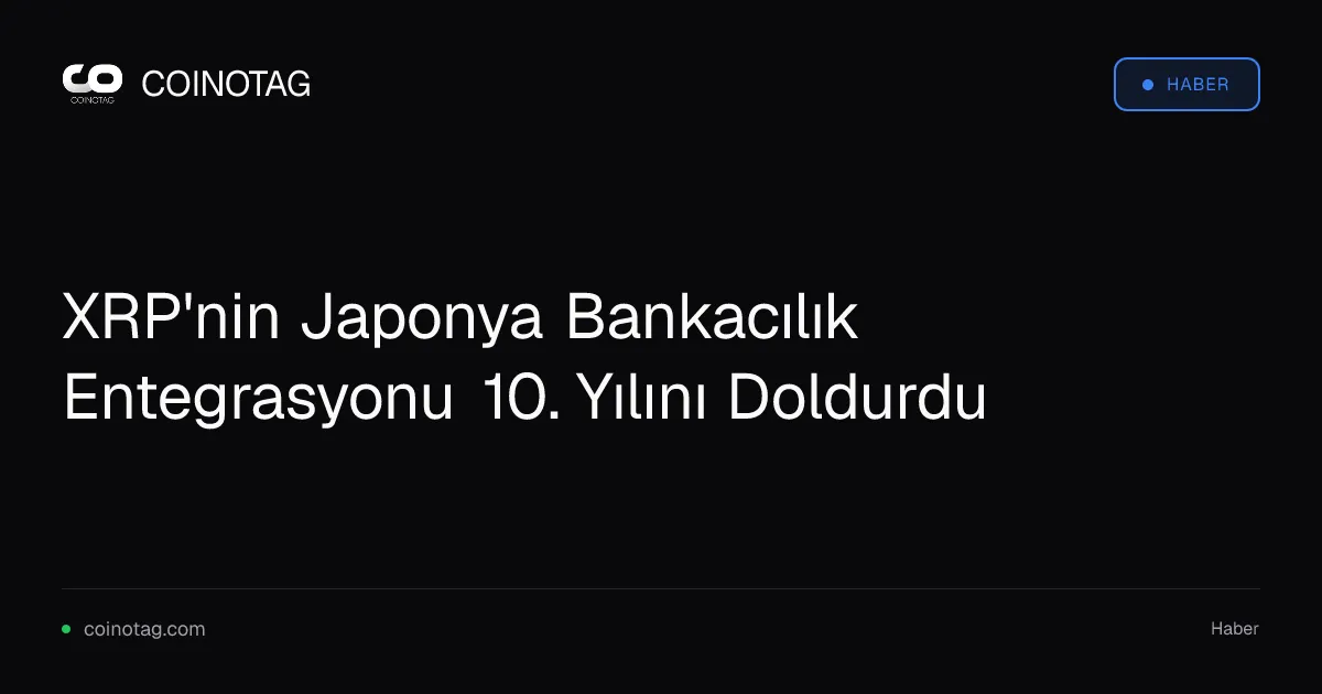 XRP'nin Japonya Bankacılık Entegrasyonu 10. Yılını Doldurdu