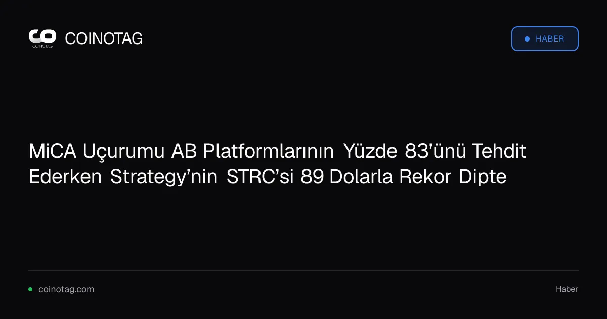 MiCA Uçurumu AB Platformlarının Yüzde 83’ünü Tehdit Ederken Strategy’nin STRC’si 89 Dolarla Rekor Dipte