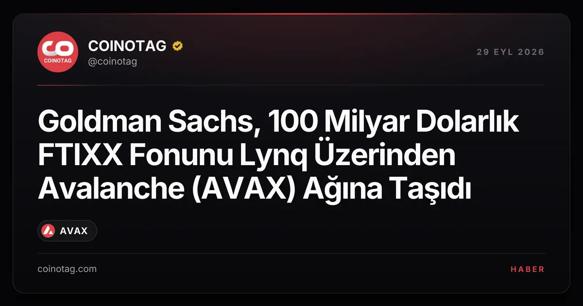 Goldman Sachs, 100 Milyar Dolarlık FTIXX Fonunu Lynq Üzerinden Avalanche (AVAX) Ağına Taşıdı