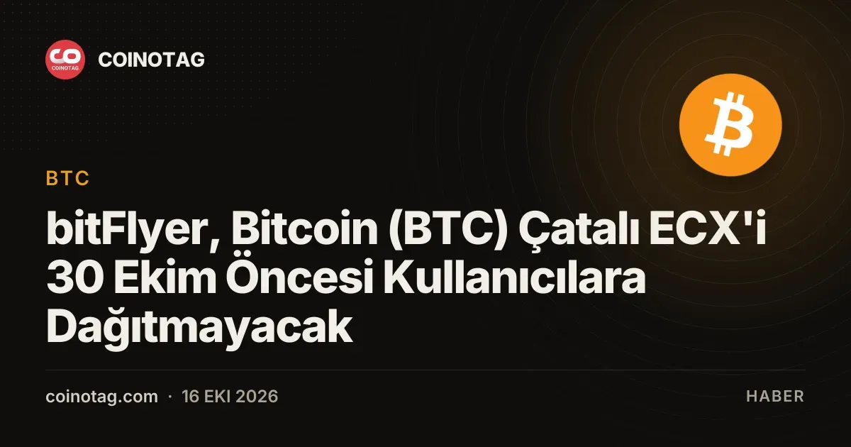 bitFlyer, Bitcoin (BTC) Çatalı ECX'i 30 Ekim Öncesi Kullanıcılara Dağıtmayacak