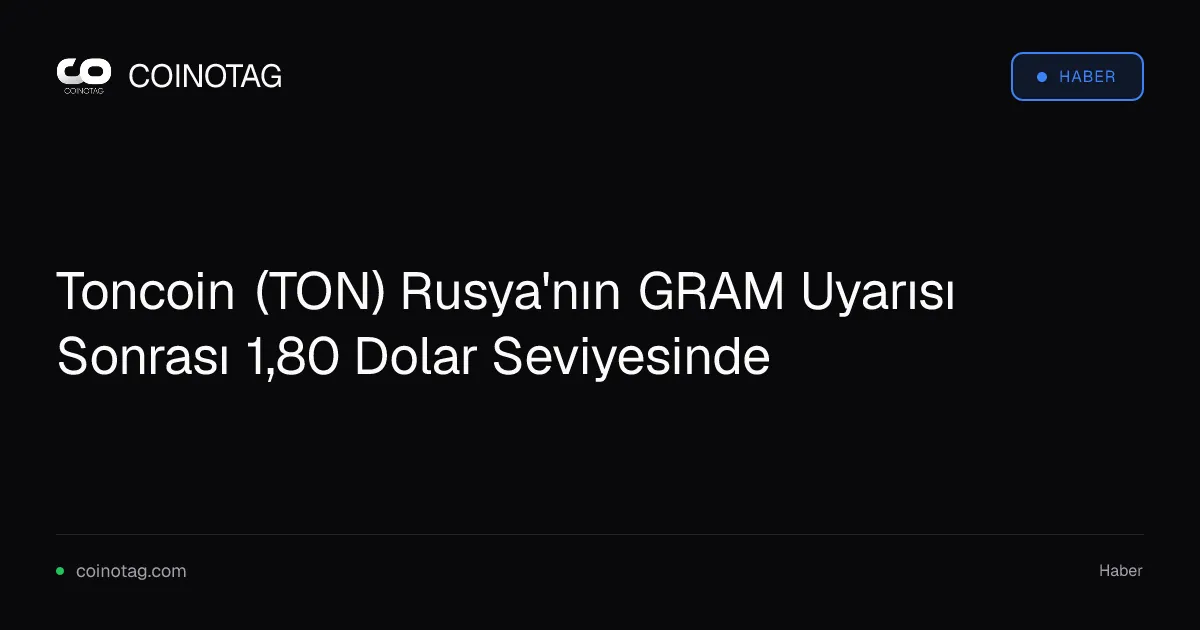 Toncoin (TON) Rusya'nın GRAM Uyarısı Sonrası 1,80 Dolar Seviyesinde