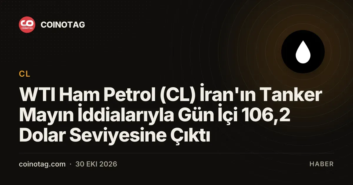 WTI Ham Petrol (CL) İran'ın Tanker Mayın İddialarıyla Gün İçi 106,2 Dolar Seviyesine Çıktı