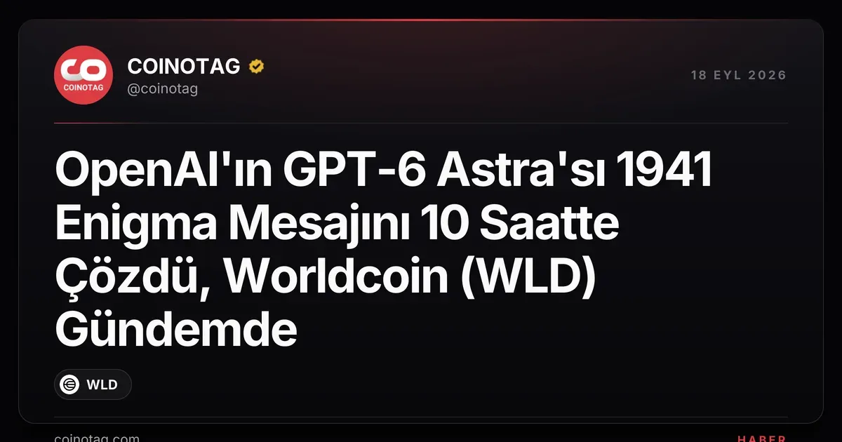 OpenAI'ın GPT-6 Astra'sı 1941 Enigma Mesajını 10 Saatte Çözdü, Worldcoin (WLD) Gündemde