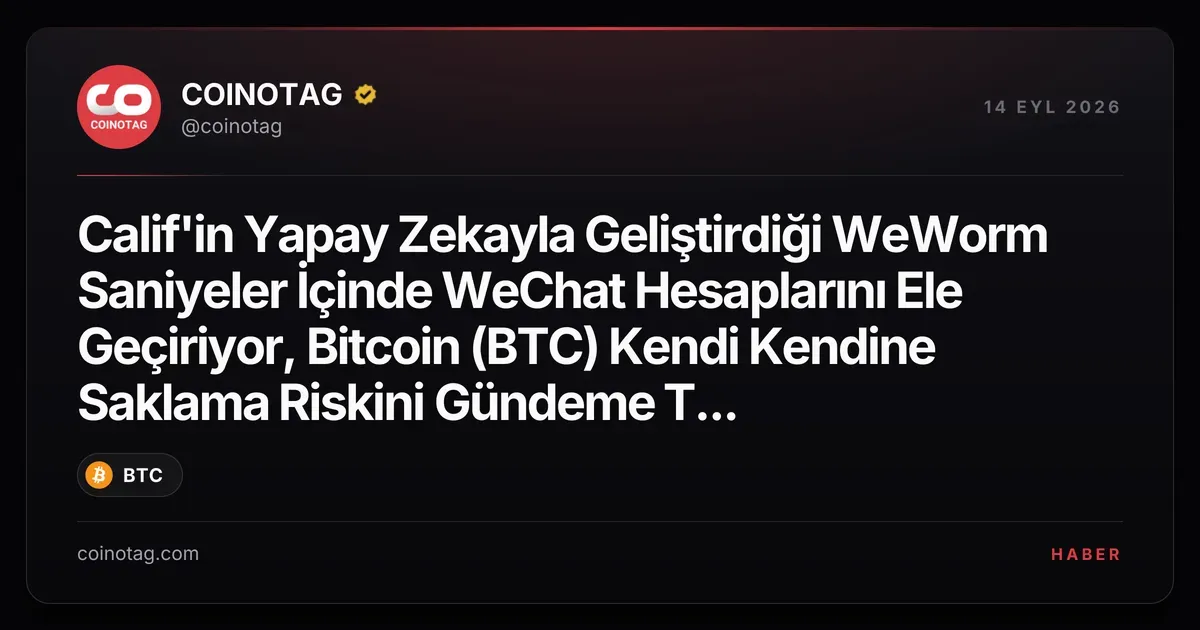 Calif'in Yapay Zekayla Geliştirdiği WeWorm Saniyeler İçinde WeChat Hesaplarını Ele Geçiriyor, Bitcoin (BTC) Kendi Kendine Saklama Riskini Gündeme Taşıyor