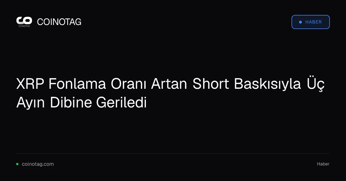 XRP Fonlama Oranı Artan Short Baskısıyla Üç Ayın Dibine Geriledi