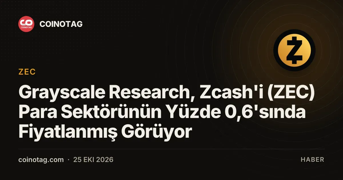 Grayscale Research, Zcash'i (ZEC) Para Sektörünün Yüzde 0,6'sında Fiyatlanmış Görüyor