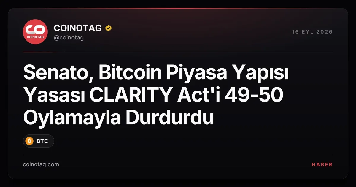 Senato, CLARITY Act'i 49-50 oylama ile durdurdu, kripto düzenlemesi belirsiz kaldı