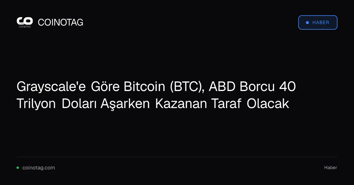 Grayscale, Bitcoin'in ABD borcunun 40 trilyon doları aşmasıyla kazanan olacağını öngörüyor