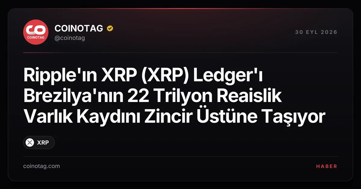 Ripple'ın XRP (XRP) Ledger'ı Brezilya'nın 22 Trilyon Reaislik Varlık Kaydını Zincir Üstüne Taşıyor