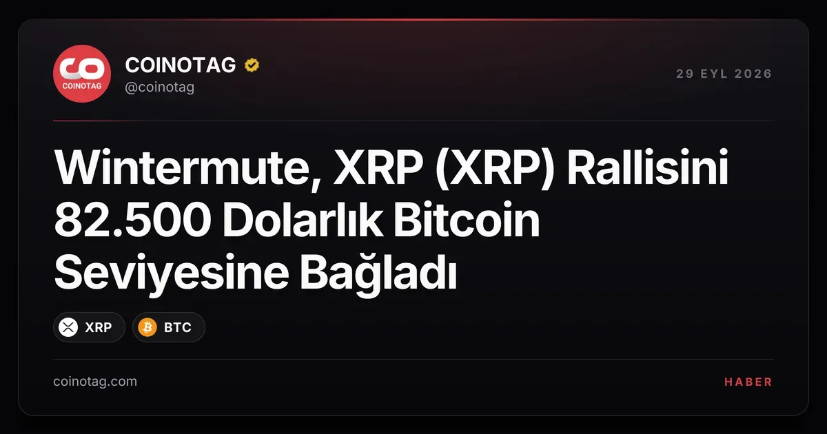 XRP yükselişi 82.500 dolarlık Bitcoin seviyesine bağlı, Wintermute açıkladı