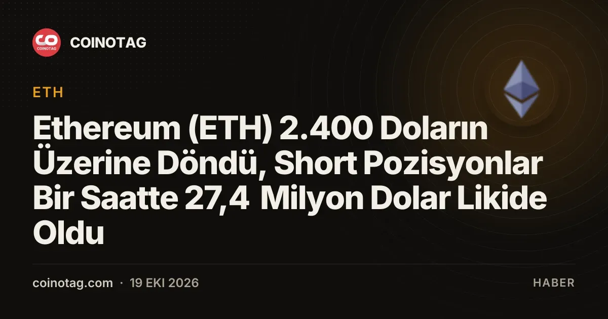 Ethereum (ETH) 2.400 dolara yükselirken, short pozisyonlarda 27,4 milyon dolar likidasyon gerçekleşti