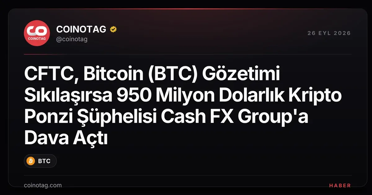 CFTC, Bitcoin (BTC) Gözetimi Sıkılaşırsa 950 Milyon Dolarlık Kripto Ponzi Şüphelisi Cash FX Group'a Dava Açtı