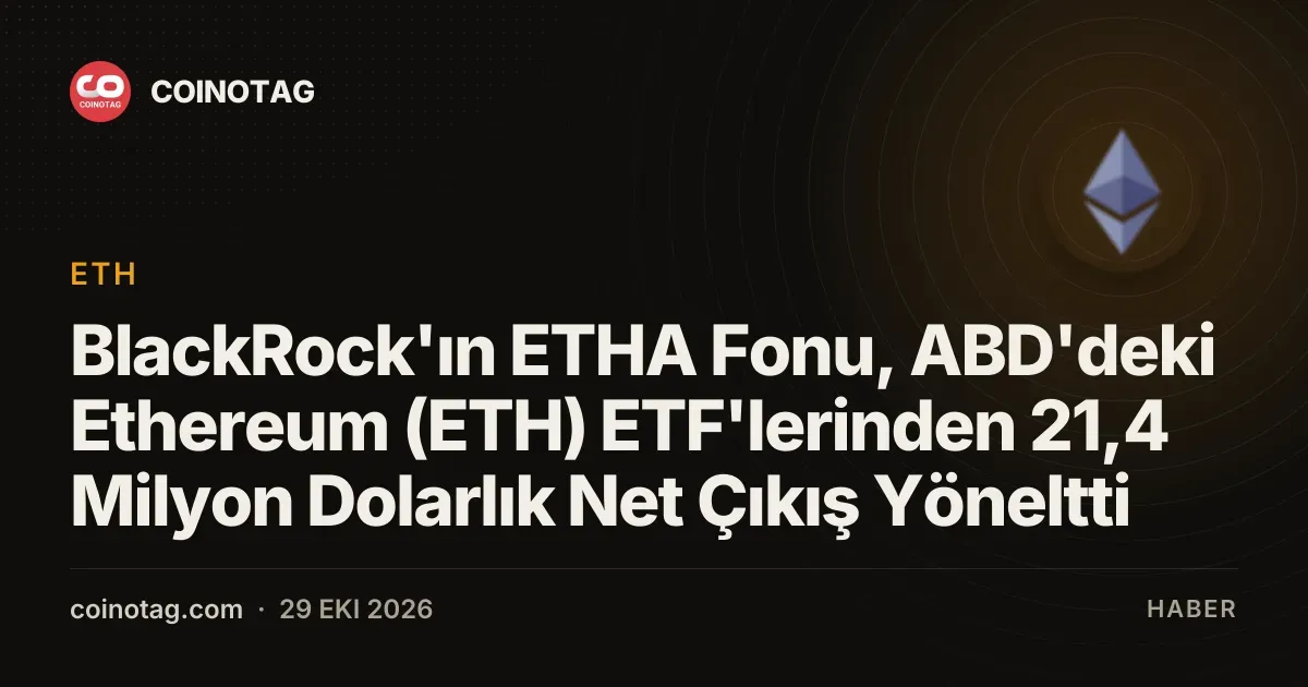 BlackRock fonundan gelen 44,8 milyon dolarlık çıkış Ethereum ETF'lerini sarstı