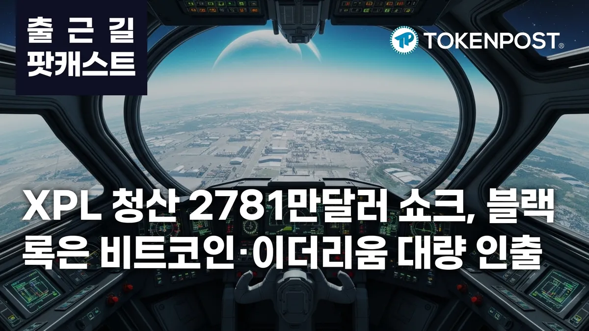 4월 8일 출근길 팟캐스트 – XPL 2781만달러 청산 쇼크…블랙록 비트코인·이더리움 대량 인출