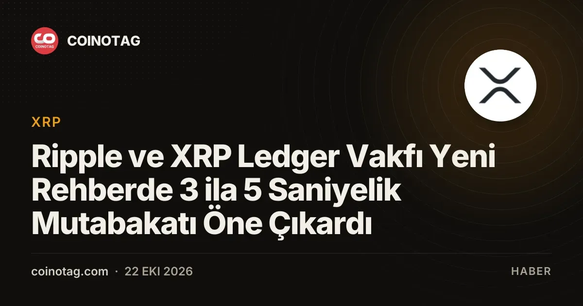XRP Ledger Vakfi ve Ripple ortak rehberinde hizli mutabakati isaret etti