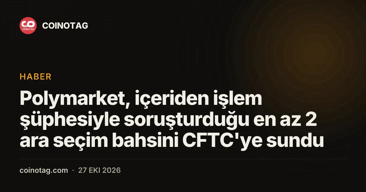 Polymarket şüpheli ara seçim bahislerine ilişkin iki dosyayı CFTC'ye aktardı