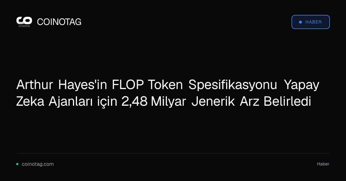 Arthur Hayes'in FLOP Token Spesifikasyonu Yapay Zeka Ajanları için 2,48 Milyar Jenerik Arz Belirledi