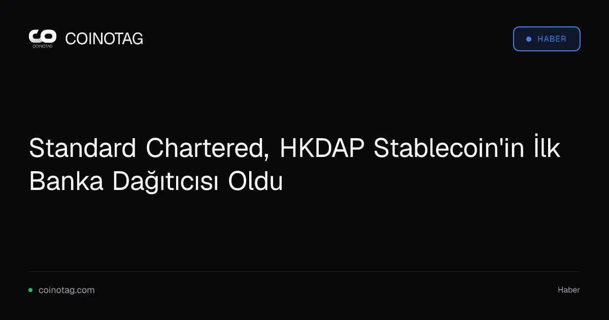 Standard Chartered, HKDAP Stablecoin'in İlk Banka Dağıtıcısı Oldu