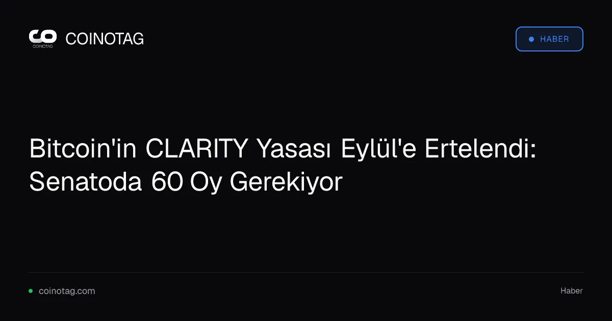 Bitcoin'in CLARITY Yasası Eylül'e Ertelendi: Senatoda 60 Oy Gerekiyor