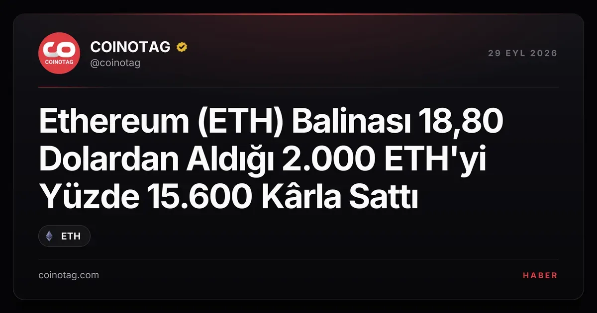 Ethereum (ETH) Balinası 18,80 Dolardan Aldığı 2.000 ETH'yi Yüzde 15.600 Kârla Sattı