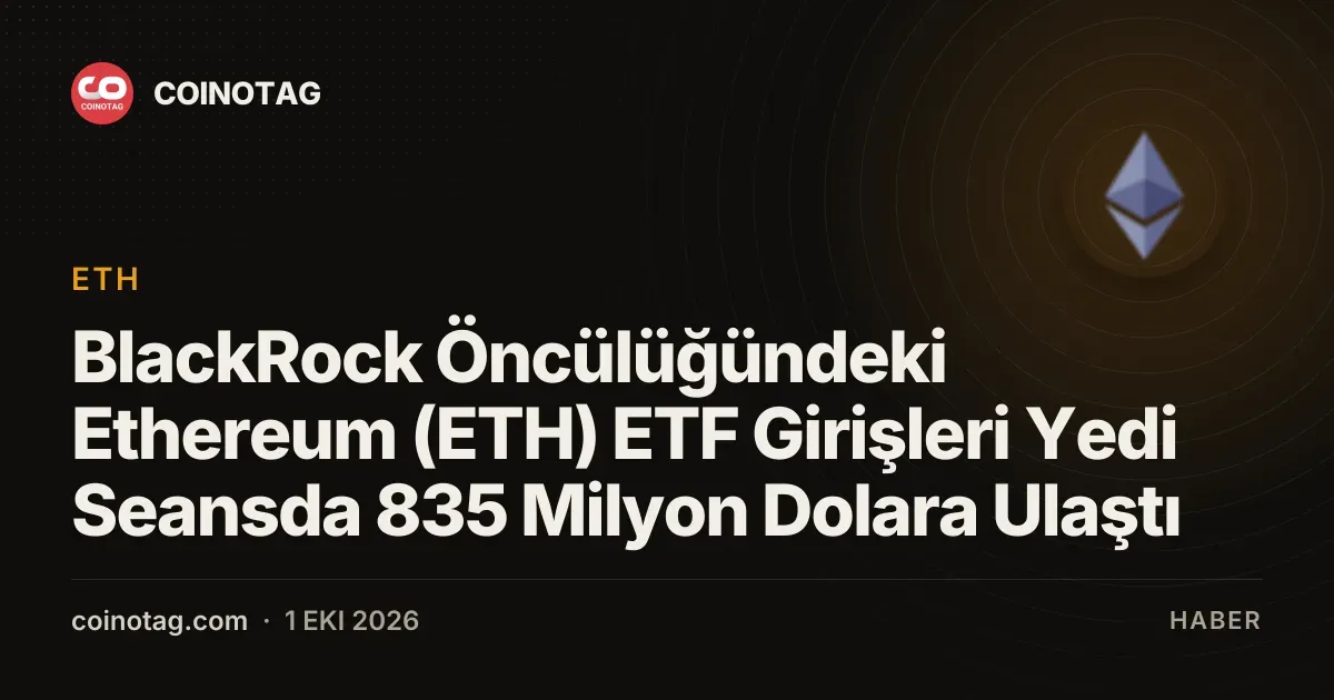 BlackRock'un Ethereum ETF'si 835 milyon dolarlık giriş sağladı