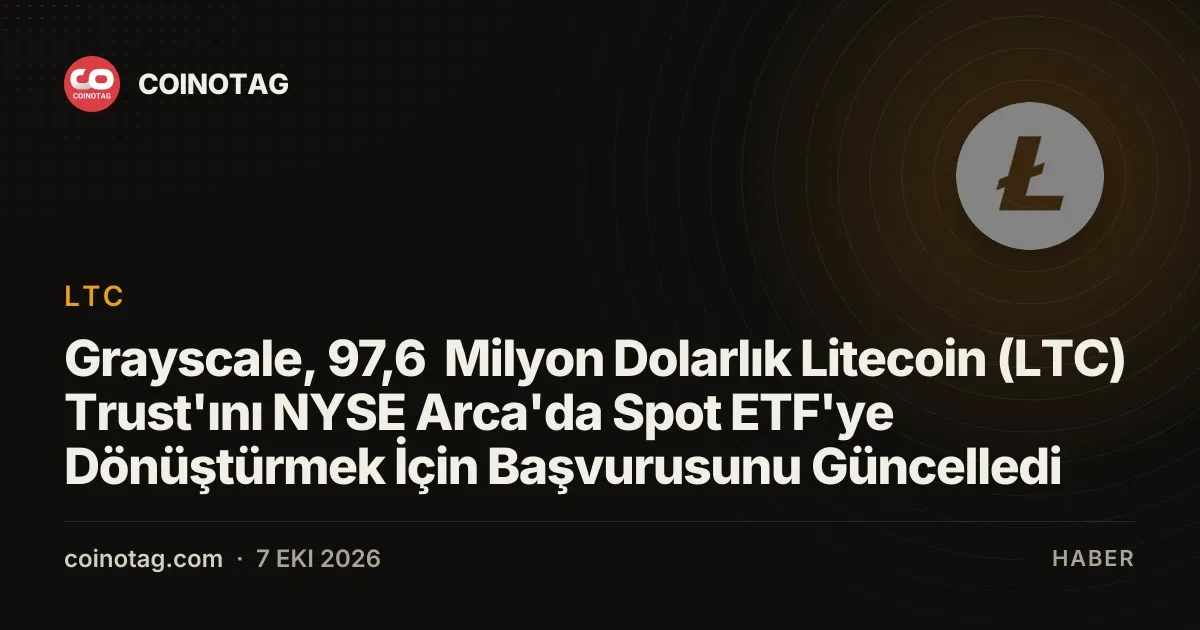 Grayscale, 97,6 Milyon Dolarlık Litecoin (LTC) Trust'ını NYSE Arca'da Spot ETF'ye Dönüştürmek İçin Başvurusunu Güncelledi